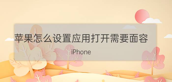 苹果怎么设置应用打开需要面容 iPhone 怎么设置锁屏？